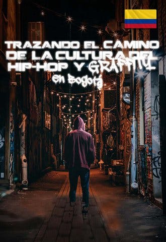Trazando El Camino De La Cultura del Hip-hop y El Graffiti en Bogotá